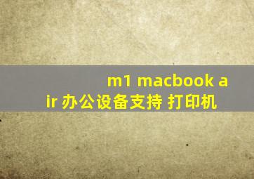 m1 macbook air 办公设备支持 打印机